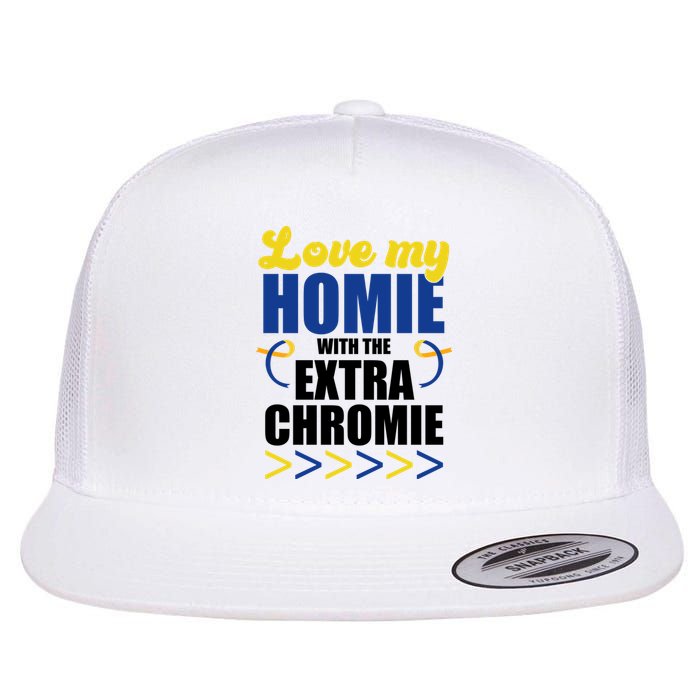 Love My Homie With The Extra Chrome Down Syndrome Flat Bill Trucker Hat