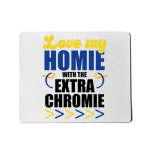 Love My Homie With The Extra Chrome Down Syndrome Mousepad