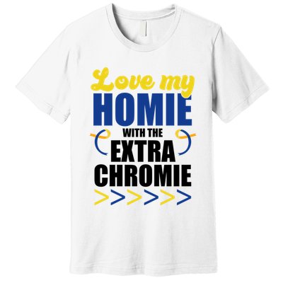Love My Homie With The Extra Chrome Down Syndrome Premium T-Shirt
