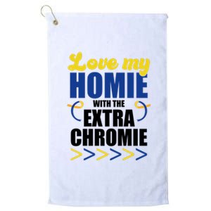 Love My Homie With The Extra Chrome Down Syndrome Platinum Collection Golf Towel