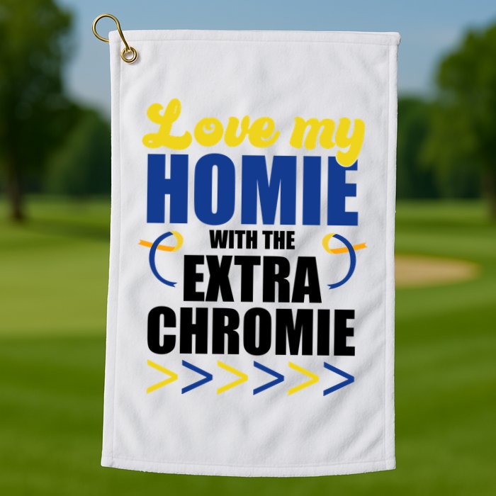 Love My Homie With The Extra Chrome Down Syndrome Golf Towel