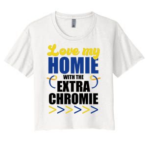 Love My Homie With The Extra Chrome Down Syndrome Women's Crop Top Tee