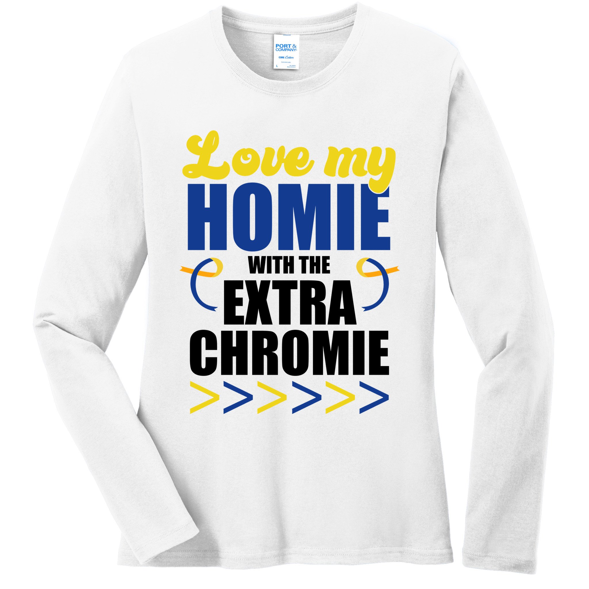 Love My Homie With The Extra Chrome Down Syndrome Ladies Long Sleeve Shirt