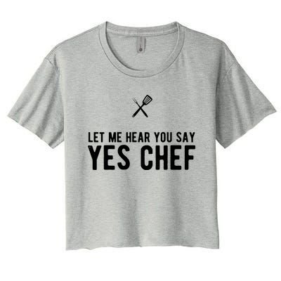 Let Me Hear You Say Yes Chef Cooking Cook Gift Women's Crop Top Tee