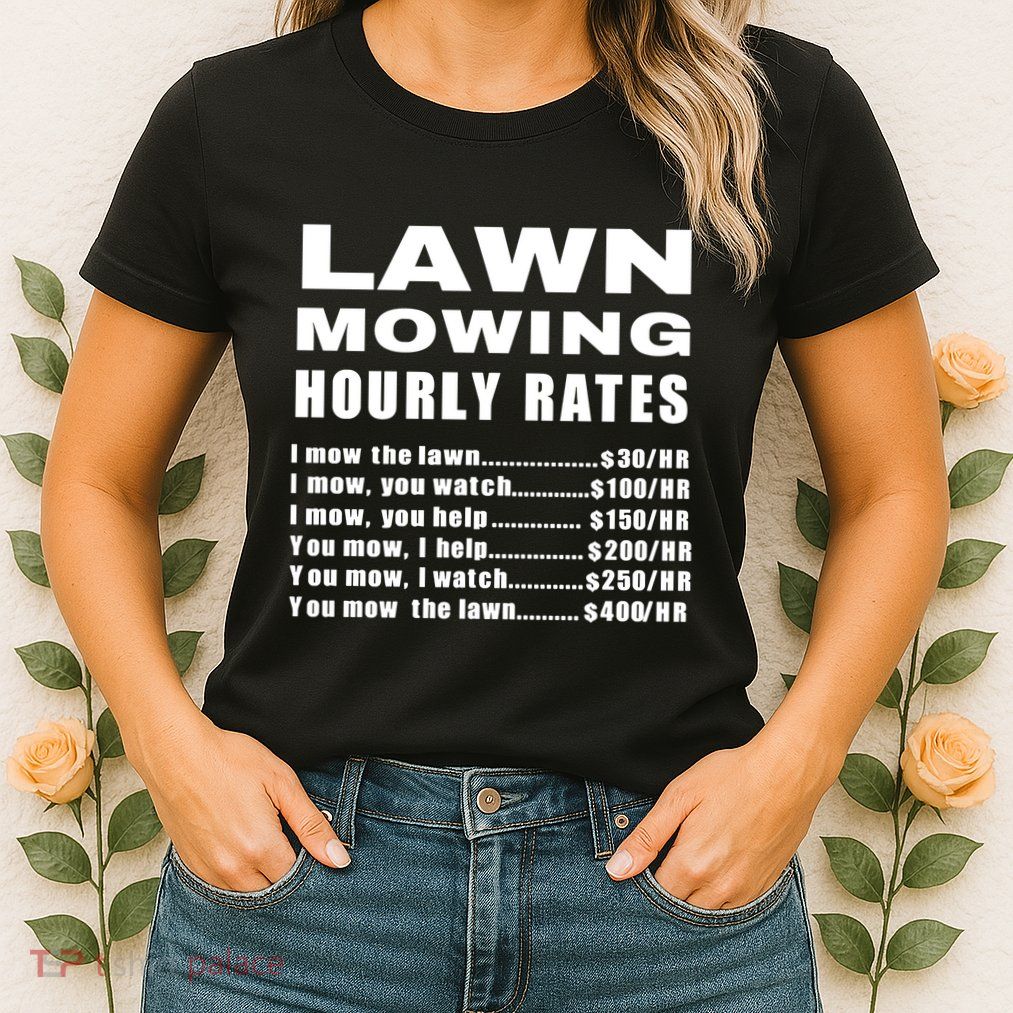 Lawn Mowing Hourly I Mow The Lawn Womens T-Shirt