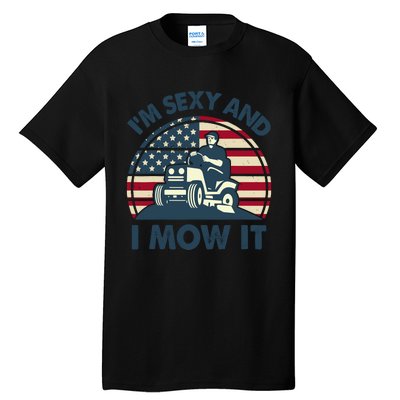 Lawn Mowing Im Sexy I Mow It Funny Mower Gardening Dad Tall T-Shirt