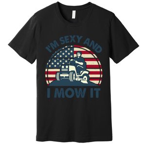 Lawn Mowing Im Sexy I Mow It Funny Mower Gardening Dad Premium T-Shirt