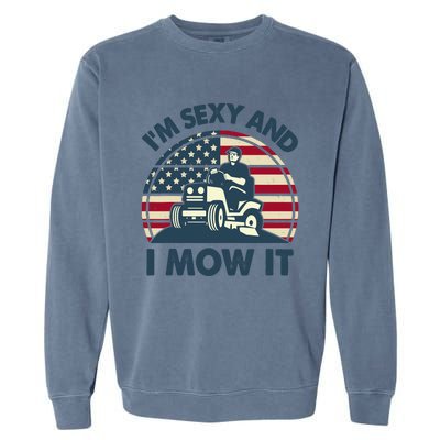 Lawn Mowing Im Sexy I Mow It Funny Mower Gardening Dad Garment-Dyed Sweatshirt