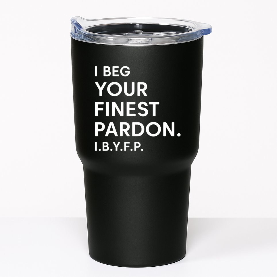 Landon Mauk I Beg Your Finest Pardon I.B.Y.F.P Tumbler