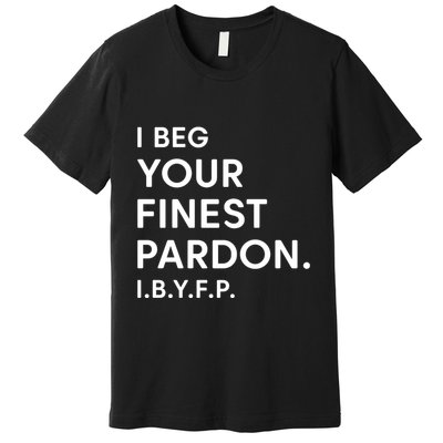 Landon Mauk I Beg Your Finest Pardon I.B.Y.F.P Premium T-Shirt