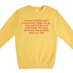 Let Me In Now And It Can Be Nice Make Me Go Now Funny Quote Premium Crewneck Sweatshirt