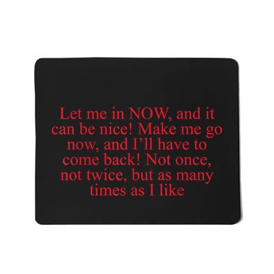 Let Me In Now And It Can Be Nice Make Me Go Now Funny Quote Mousepad