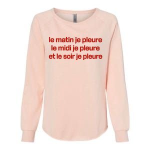 Le Matin Je Pleure Me Midi Je Pleure Et Le Soir Je Pleure Womens California Wash Sweatshirt