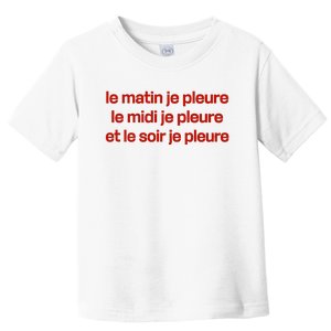 Le Matin Je Pleure Me Midi Je Pleure Et Le Soir Je Pleure Toddler T-Shirt