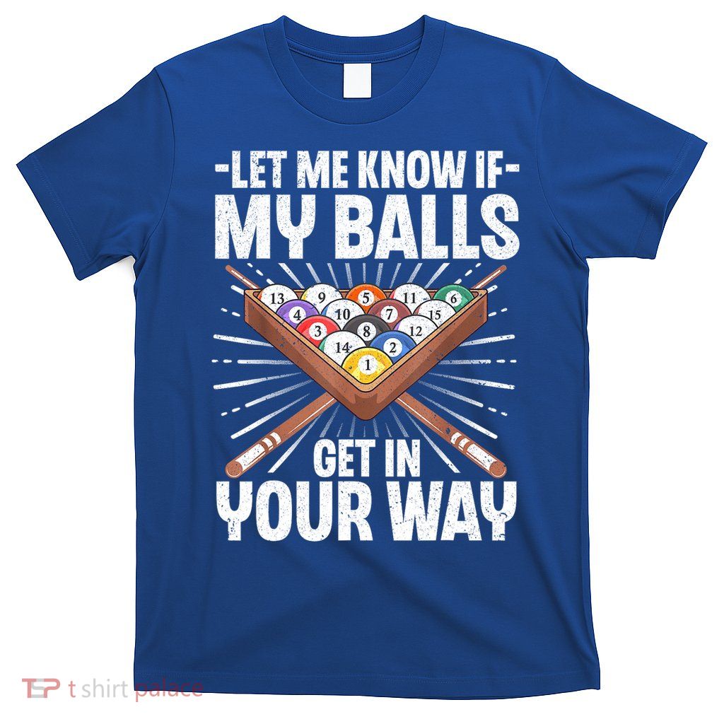 Let Me Know If My Ball Billiard Pool Player Gift Funny Billiards T-Shirt