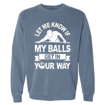 Let Me Know If My Balls Get In Your Way Funny Pool Billiards Gift Garment-Dyed Sweatshirt