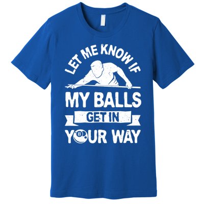 Let Me Know If My Balls Get In Your Way Funny Pool Billiards Gift Premium T-Shirt