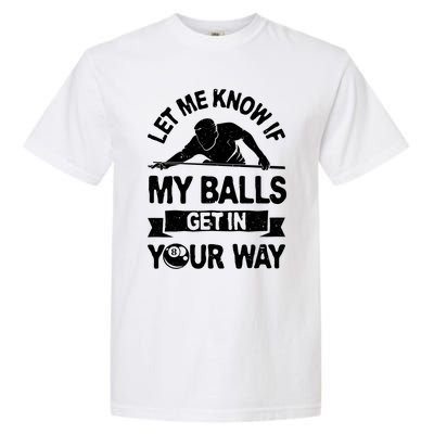 Let Me Know If My Balls Get In Your Way Funny Pool Billiards Gift Garment-Dyed Heavyweight T-Shirt