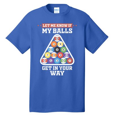 Let Me Know If My Balls Get In Your Way Pool Adult Humor Cute Gift Tall T-Shirt