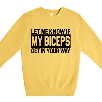 Let Me Know If My Biceps Get In Your Way Premium Crewneck Sweatshirt