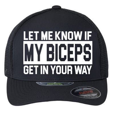 Let Me Know If My Biceps Get In Your Way Flexfit Unipanel Trucker Cap