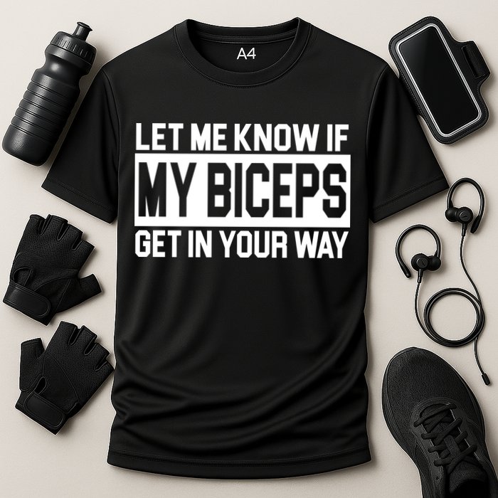 Let Me Know If My Biceps Get In Your Way Performance Shirt