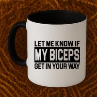 Let Me Know If My Biceps Get In Your Way Mug