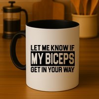Let Me Know If My Biceps Get In Your Way Mug
