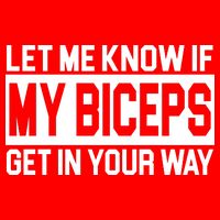 Let Me Know If My Biceps Get In Your Way T-Shirt