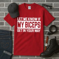 Let Me Know If My Biceps Get In Your Way Tall T-Shirt