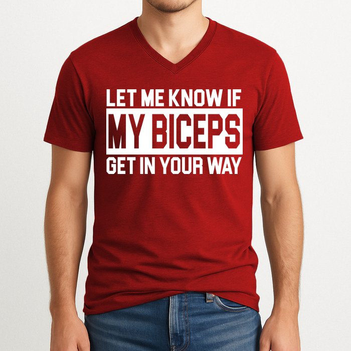 Let Me Know If My Biceps Get In Your Way V-Neck T-Shirt
