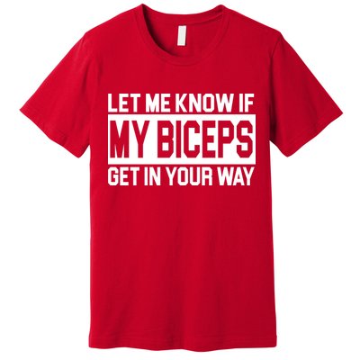 Let Me Know If My Biceps Get In Your Way Premium T-Shirt