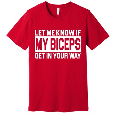 Let Me Know If My Biceps Get In Your Way Premium T-Shirt