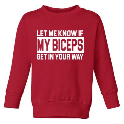 Let Me Know If My Biceps Get In Your Way Toddler Sweatshirt