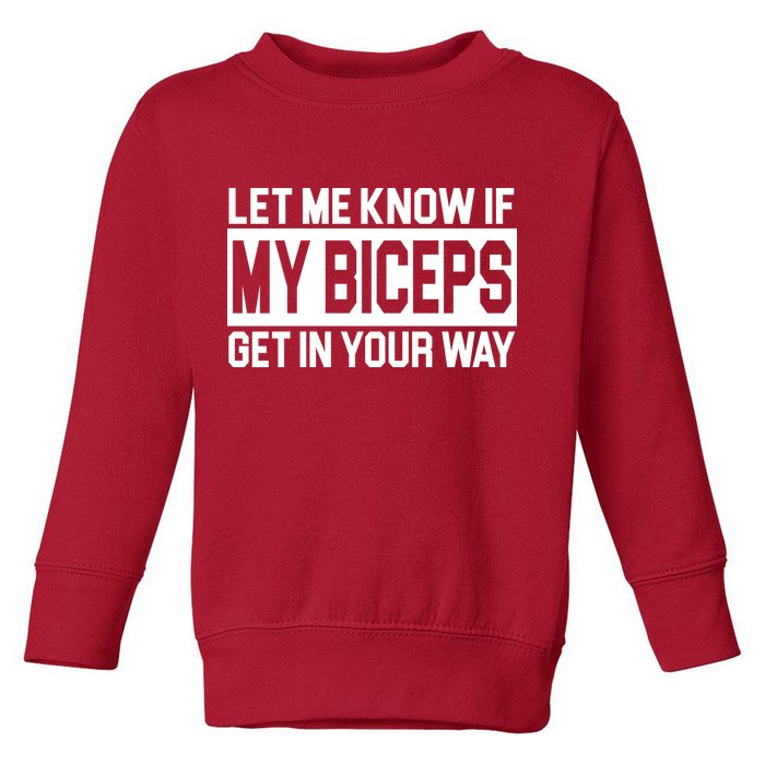 Let Me Know If My Biceps Get In Your Way Toddler Sweatshirt