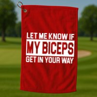 Let Me Know If My Biceps Get In Your Way Golf Towel