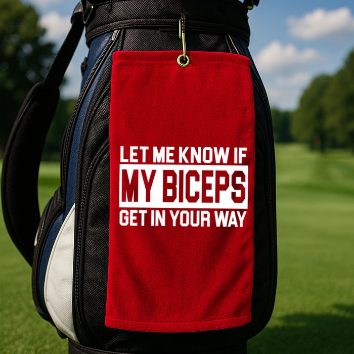 Let Me Know If My Biceps Get In Your Way Golf Towel