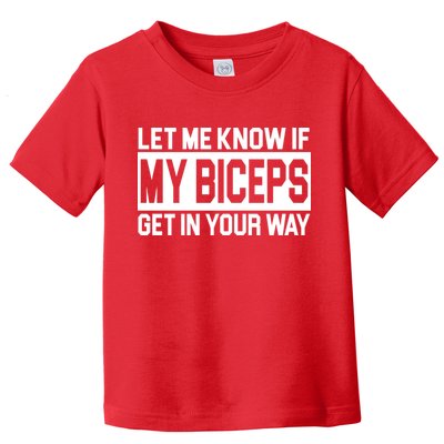 Let Me Know If My Biceps Get In Your Way Toddler T-Shirt