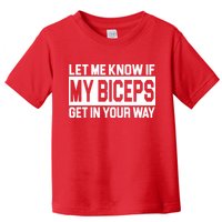 Let Me Know If My Biceps Get In Your Way Toddler T-Shirt