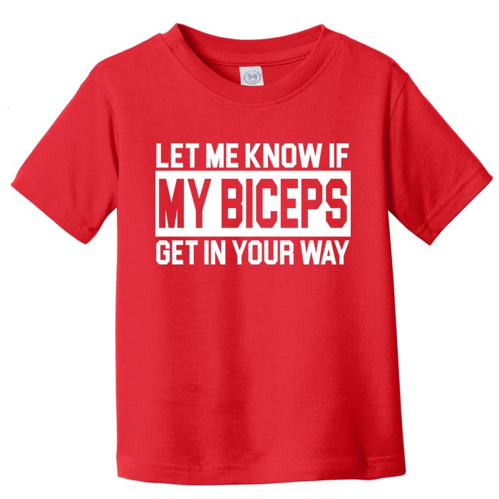 Let Me Know If My Biceps Get In Your Way Toddler T-Shirt