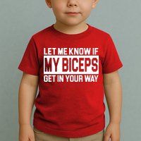 Let Me Know If My Biceps Get In Your Way Toddler T-Shirt