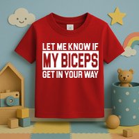 Let Me Know If My Biceps Get In Your Way Toddler T-Shirt