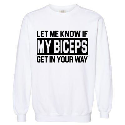 Let Me Know If My Biceps Get In Your Way Garment-Dyed Sweatshirt