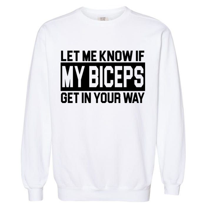 Let Me Know If My Biceps Get In Your Way Garment-Dyed Sweatshirt