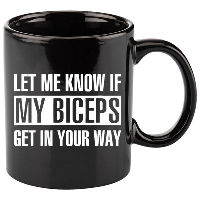 Let Me Know If My Biceps Get In Your Way Funny 11oz C Handle Ceramic Mug