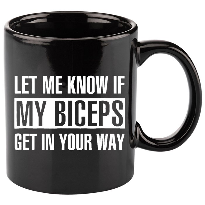 Let Me Know If My Biceps Get In Your Way Funny 11oz C Handle Ceramic Mug