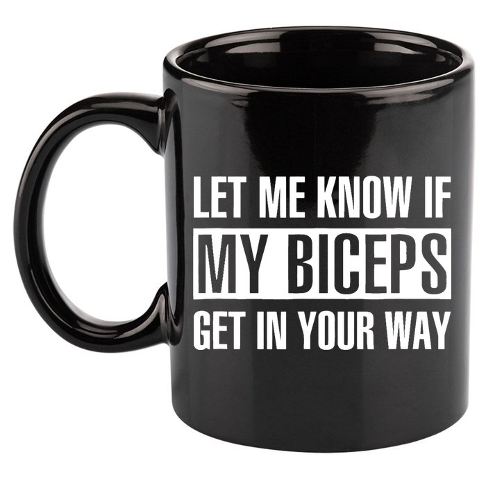 Let Me Know If My Biceps Get In Your Way Funny 11oz C Handle Ceramic Mug