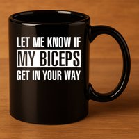 Let Me Know If My Biceps Get In Your Way Funny 11oz C Handle Ceramic Mug