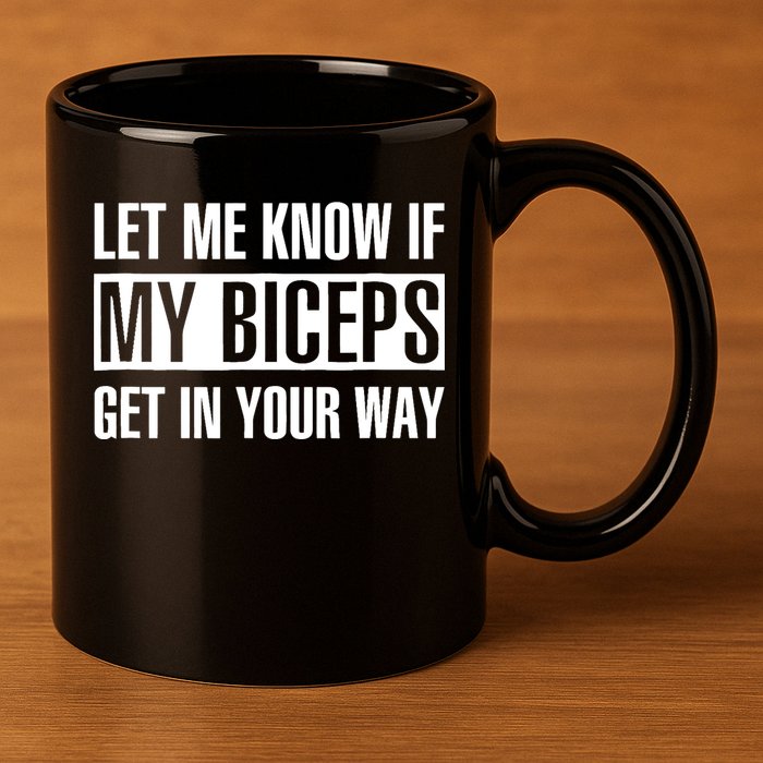 Let Me Know If My Biceps Get In Your Way Funny 11oz C Handle Ceramic Mug