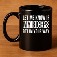 Let Me Know If My Biceps Get In Your Way Funny 11oz C Handle Ceramic Mug